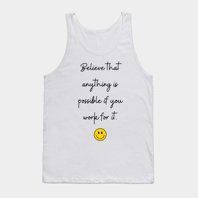 Believe that anything is possible if you work for it. Tank Top by FoolDesign